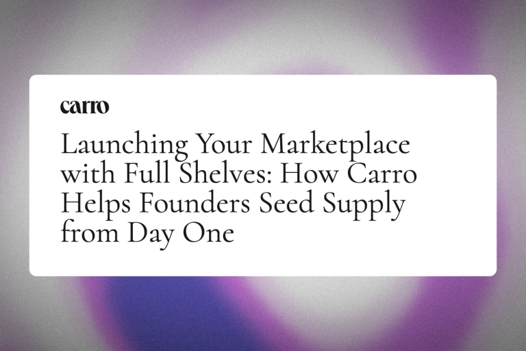 Launching Your Marketplace with Full Shelves: How Carro Helps Founders Seed Supply from Day One